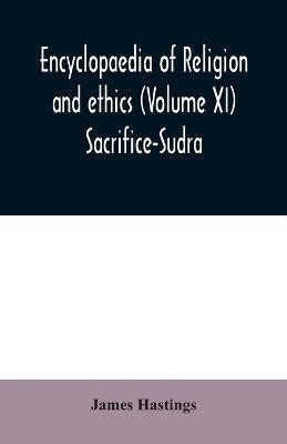 Encyclopaedia of religion and ethics (Volume XI) Sacrifice-Sudra(English, Paperback, Hastings James)