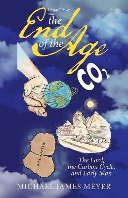 Michael Meyer with the End of the Age the Lord, the Carbon Cycle, and Early Man(English, Paperback, Meyer Michael James)