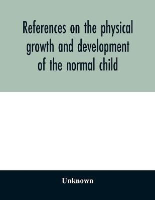 References on the physical growth and development of the normal child(English, Paperback, unknown)