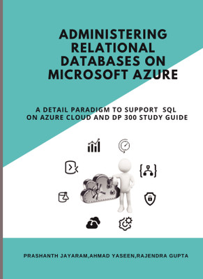 Administering Relational Databases on Microsoft Azure  - A DETAIL PARADIGM TO SUPPORT AZURE SQL ON CLOUD AND DP 300 STUDY GUIDE(Paperback, Rajendra Gupta,Prashanth Jayaram,Ahmad Yaseen)
