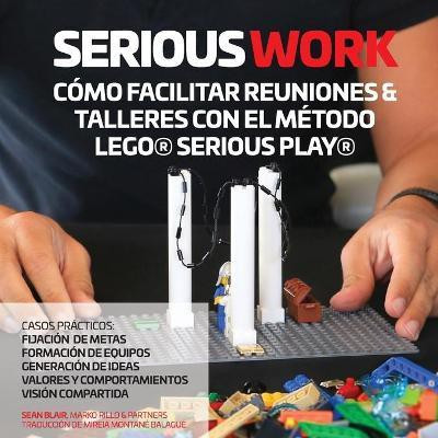 Serious Work Como Facilitar Reuniones & Talleres Con El Metodo Lego(r) Serious Play(r)(Spanish, Paperback, Blair Sean)