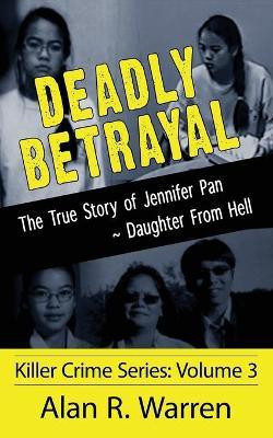 Deadly Betrayal; The True Story of Jennifer Pan Daughter from Hell(English, Paperback, Warren Alan R)