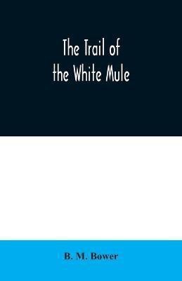 The Trail of the White Mule(English, Paperback, M Bower B)