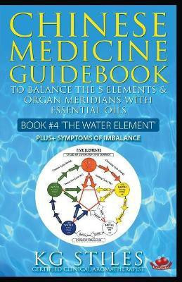 Chinese Medicine Guidebook Essential Oils to Balance the Water Element & Organ Meridians(English, Paperback, Stiles Kg)