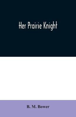 Her Prairie Knight(English, Paperback, M Bower B)