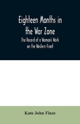 Eighteen Months in the War Zone The Record of a Woman's Work on the Western Front(English, Paperback, John Finze Kate)