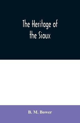 The Heritage of the Sioux(English, Paperback, M Bower B)