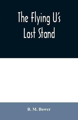The Flying U's Last Stand(English, Paperback, M Bower B)