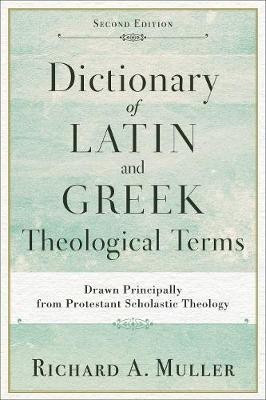 Dictionary of Latin and Greek Theological Terms - Drawn Principally from Protestant Scholastic Theology(English, Paperback, Muller Richard A.)
