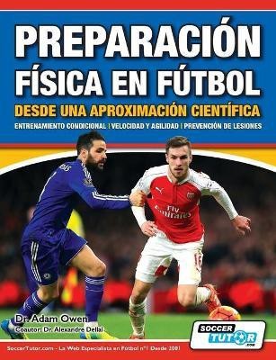 Preparacion Fisica en Futbol desde una Aproximacion Cientifica - Entrenamiento condicional Velocidad y agilidad Prevencion de lesiones(Spanish, Paperback, Owen)