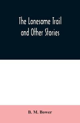The Lonesome Trail and Other Stories(English, Paperback, M Bower B)