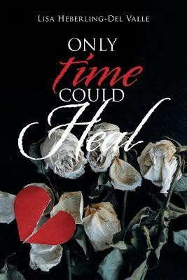 Only Time Could Heal(English, Paperback, Heberling-del Valle Lisa)