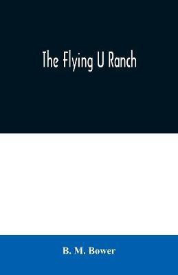 The Flying U Ranch(English, Paperback, M Bower B)