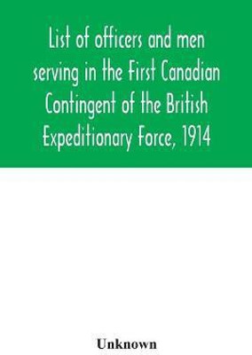 List of officers and men serving in the First Canadian Contingent of the British Expeditionary Force, 1914(English, Paperback, unknown)