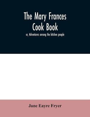 The Mary Frances cook book; or, Adventures among the kitchen people(English, Paperback, Eayre Fryer Jane)