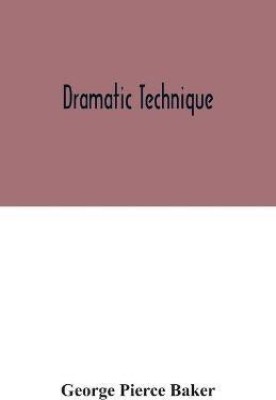 Dramatic technique(English, Paperback, Pierce Baker George)