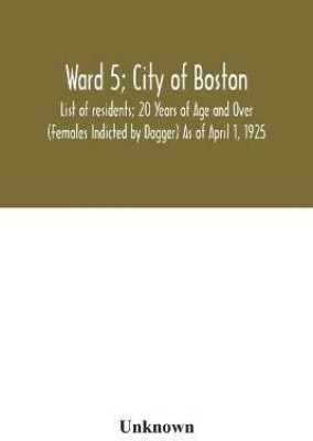 Ward 5; City of Boston; List of residents; 20 Years of Age and Over (Females Indicted by Dagger) As of April 1, 1925(English, Paperback, unknown)