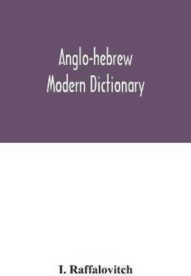 Anglo-Hebrew modern dictionary; English text, with grammatical indications, according to the best authorities, Hebrew translation(English, Paperback, Raffalovitch I)