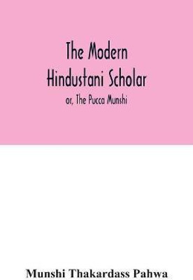 The modern Hindustani scholar; or, The Pucca Munshi(English, Paperback, Thakardass Pahwa Munshi)