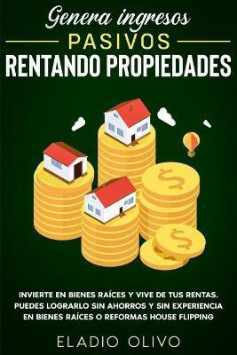Genera ingresos pasivos rentando propiedades(Spanish, Paperback, Olivo Eladio)