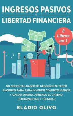 Ingresos pasivos y libertad financiera 2 libros en 1(Spanish, Hardcover, Olivo Eladio)