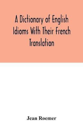 A dictionary of English idioms with their French translation(English, Paperback, Roemer Jean)