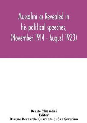 Mussolini as revealed in his political speeches, (November 1914 - August 1923)(English, Paperback, Mussolini Benito)
