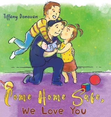 Come Home Safe, We Love You(English, Hardcover, Donovan Tiffany)