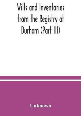 Wills and Inventories from the Registry at Durham (Part III)(English, Paperback, unknown)