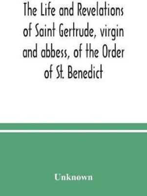 The life and revelations of Saint Gertrude, virgin and abbess, of the Order of St. Benedict(English, Paperback, unknown)