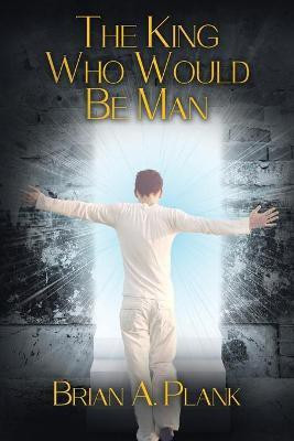 The King Who Would Be Man(English, Paperback, Plank Brian A)