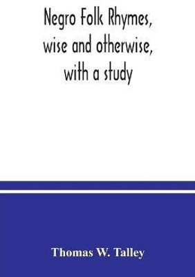 Negro folk rhymes, wise and otherwise, with a study(English, Paperback, W Talley Thomas)