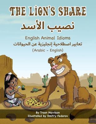 The Lion's Share - English Animal Idioms (Arabic-English)(Arabic, Paperback, Harrison Troon)