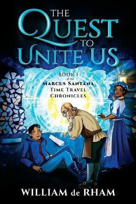 The Quest to Unite Us -- Book I of the Marcus Santana Time Travel Chronicles(English, Paperback, De Rham William)
