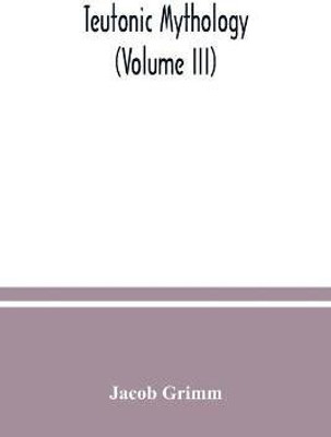 Teutonic mythology (Volume III)(English, Paperback, Grimm Jacob)