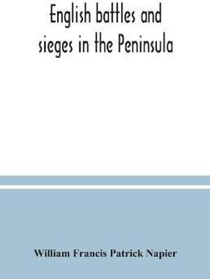 English battles and sieges in the Peninsula(English, Paperback, Francis Patrick Napier William)