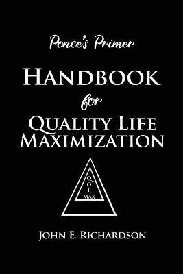 Ponce's Primer Handbook for Quality Life Maximization(English, Paperback, Richardson John E)