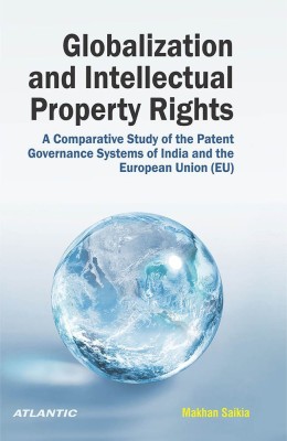 Globalization and Intellectual Property Rights (IPRs)  - A Comparative Study of the Patent Governance Systems of India and the European Union (EU)(English, Hardcover, Makhan Saikia)