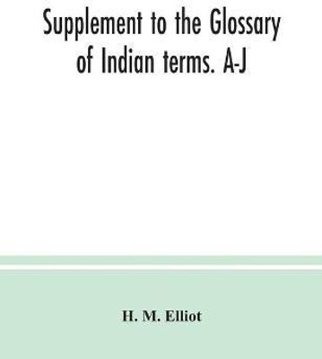 Supplement to the Glossary of Indian terms. A-J(English, Paperback, M Elliot H)