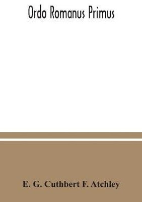Ordo Romanus primus(English, Paperback, G Cuthbert F Atchley E)
