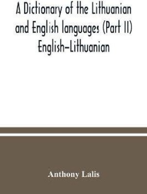 A dictionary of the Lithuanian and English languages (Part II) English-Lithuanian(English, Paperback, Lalis Anthony)