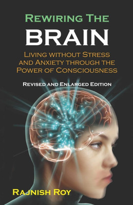 Rewiring the Brain  - Living without Stress and Anxiety Through the Power of Consciousness(English, Paperback, unknown)