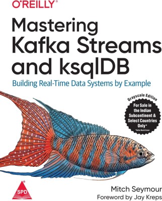 Mastering Kafka Streams and ksqlDB: Building Real-Time Data Systems by Example(Paperback, Mitch Seymour)