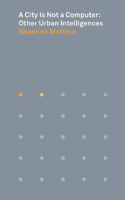 A City Is Not a Computer(English, Paperback, Mattern Shannon)