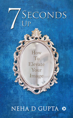 7 Seconds Up  - How To Elevate Your Image(English, Paperback, Neha D Gupta)