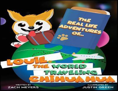 The Real Life Adventures of Louie The World Traveling Chihuahua(English, Paperback, Meyers Zach)
