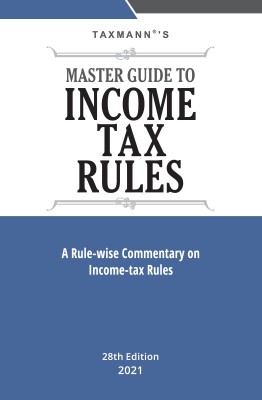 Taxmann’s Master Guide To Income Tax Rule – Rule Wise Commentary on the Income-tax Rules, 1962 with Analysis of all Statutory Provisions & Judicial Changes in the Income-tax Rules | 28th Edition | 2021(Paperback, Taxmann)
