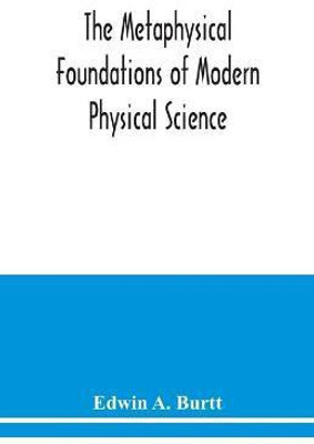 The metaphysical foundations of modern physical science; a historical and critical essay(English, Paperback, A Burtt Edwin)