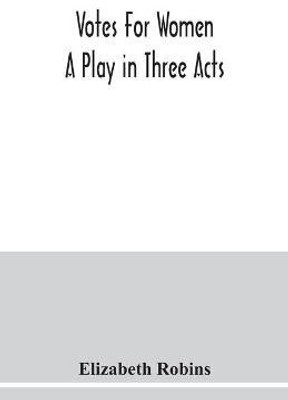 Votes for women. A play in three acts(English, Paperback, Robins Elizabeth)