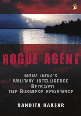Rogue Agent  - How India's Military Intelligence Betrayed the Burmese Resistance(English, Paperback, Haksar Nandita)